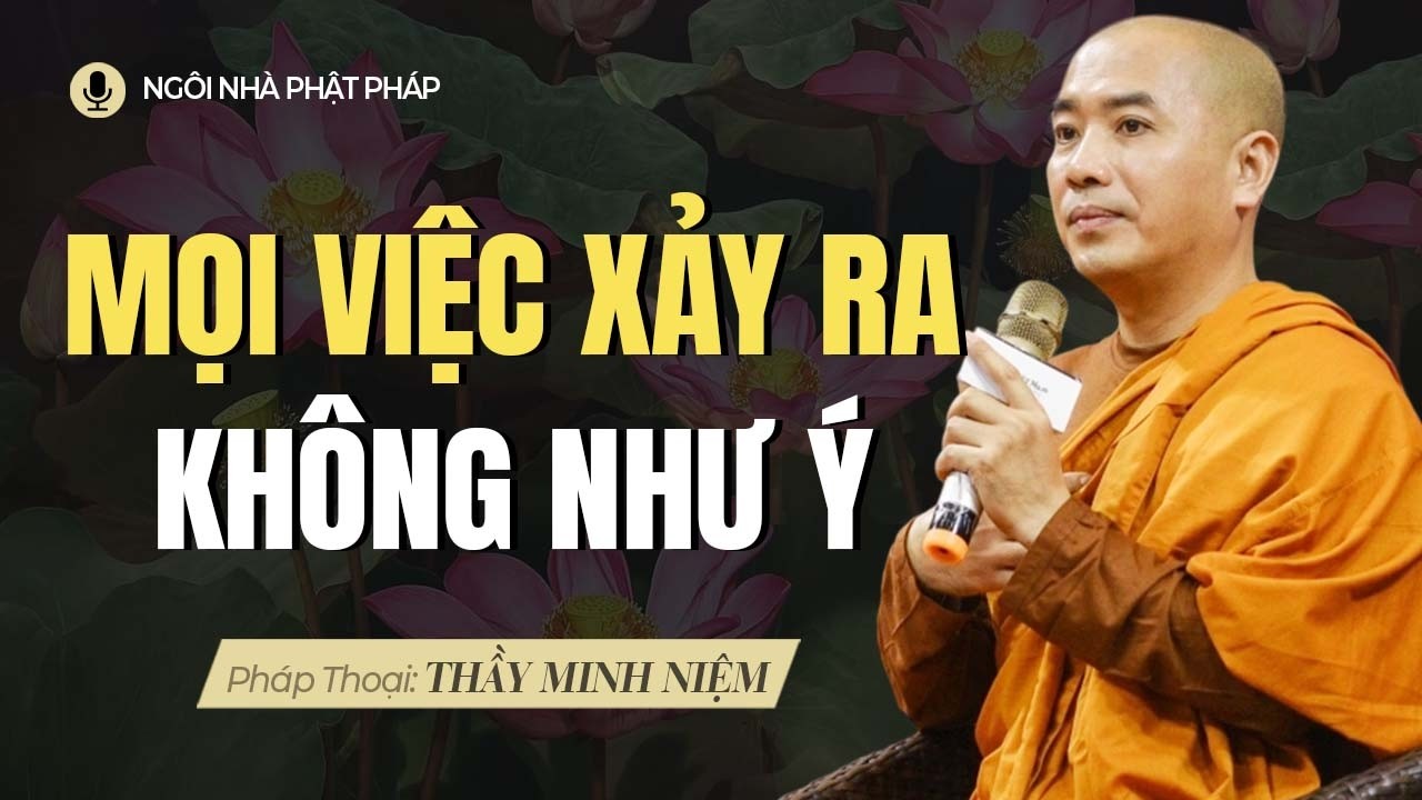 Nghe Khi Mọi Việc Xảy Ra KHÔNG NHƯ Ý MUỐN (Hay Nhất) | Thầy Minh Niệm