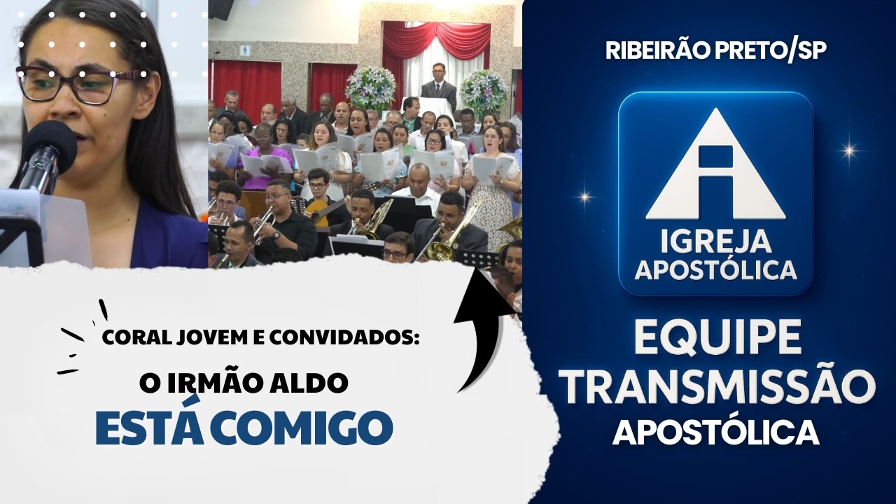 Coral Jovem e Covidados: O Irmão Aldo Está Comigo - Igreja Apostólica Ribeirão Preto/SP