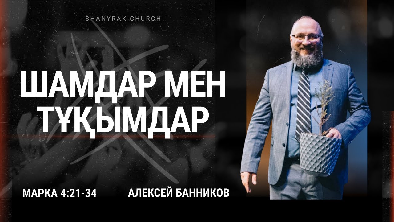 Шамдар мен тұқымдар // от Марка 4:21-34 // Алексей Банников
