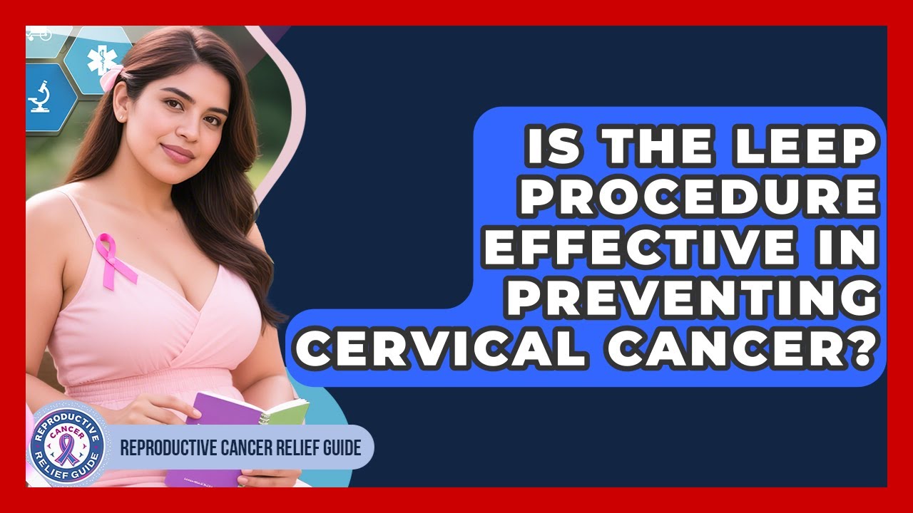 Is The LEEP Procedure Effective In Preventing Cervical Cancer? - Reproductive Cancer Relief Guide