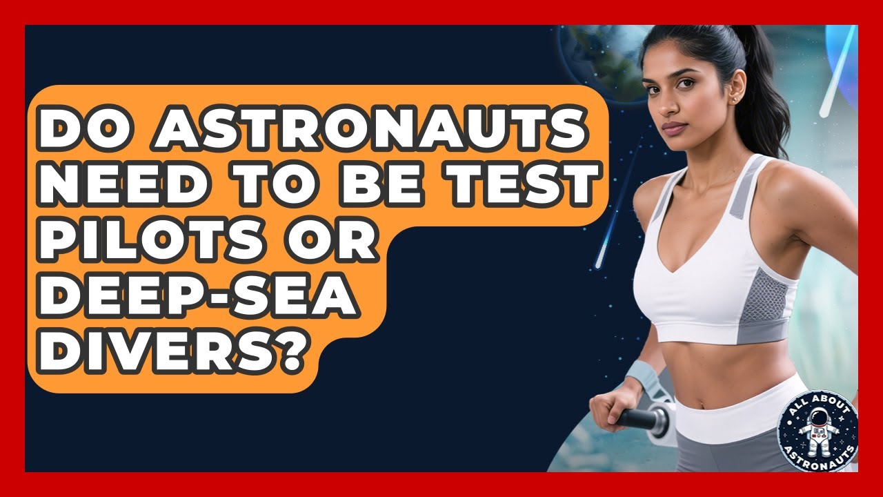 Do Astronauts Need To Be Test Pilots Or Deep-sea Divers? - All About Astronauts