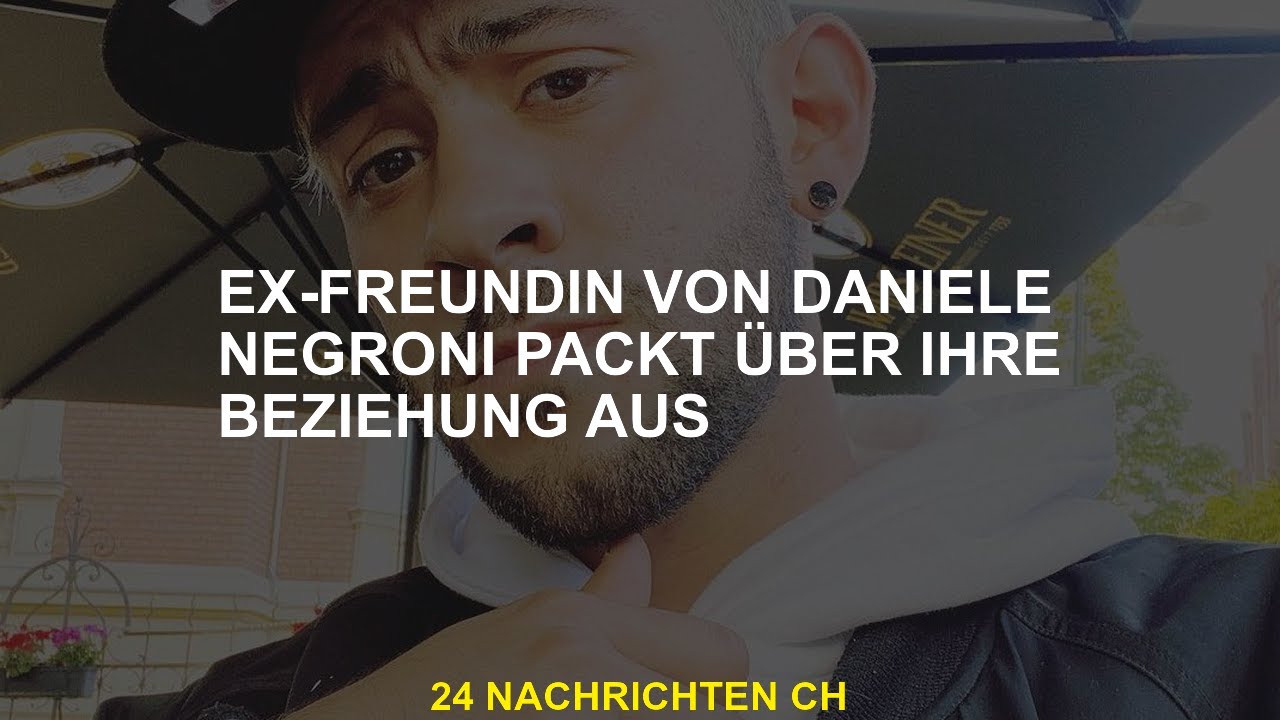 Daniele Negronis Ex -Girlfriend hat seine Beziehung abgebaut