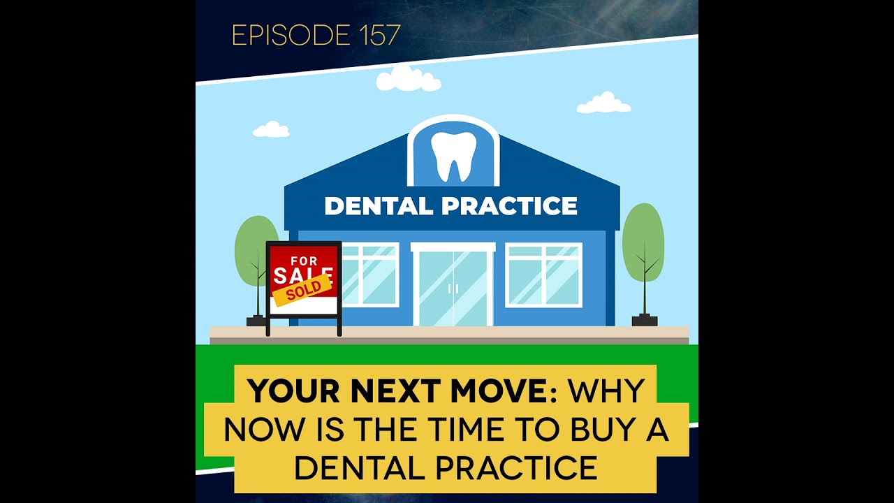 Ep. 157: Your Next Move: Why Now is the Time to Buy a Dental Practice