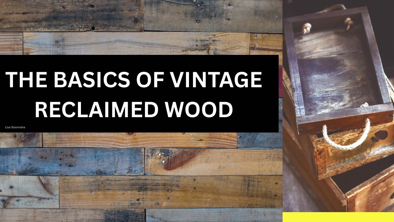 THE BASICS OF VINTAGE RECLAIMED WOOD