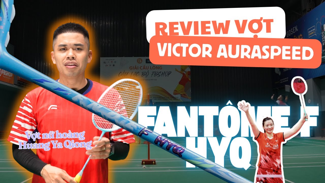 Review Victor Auraspeed FANTÔME F HYQ | Smash Cắm Phản Tạt Nhanh| Vợt Của Nữ Hoàng Huang Ya Qiong!