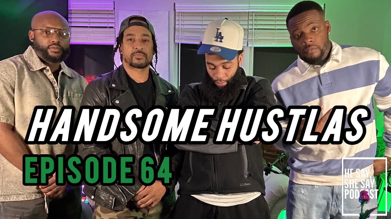HE SAY SHE SAY PODCAST EPISODE 64 / HANDSOME HUSTLAS FEAT CHRIS FROM HANDSOME HUSTLAS YOUTUBE CH.