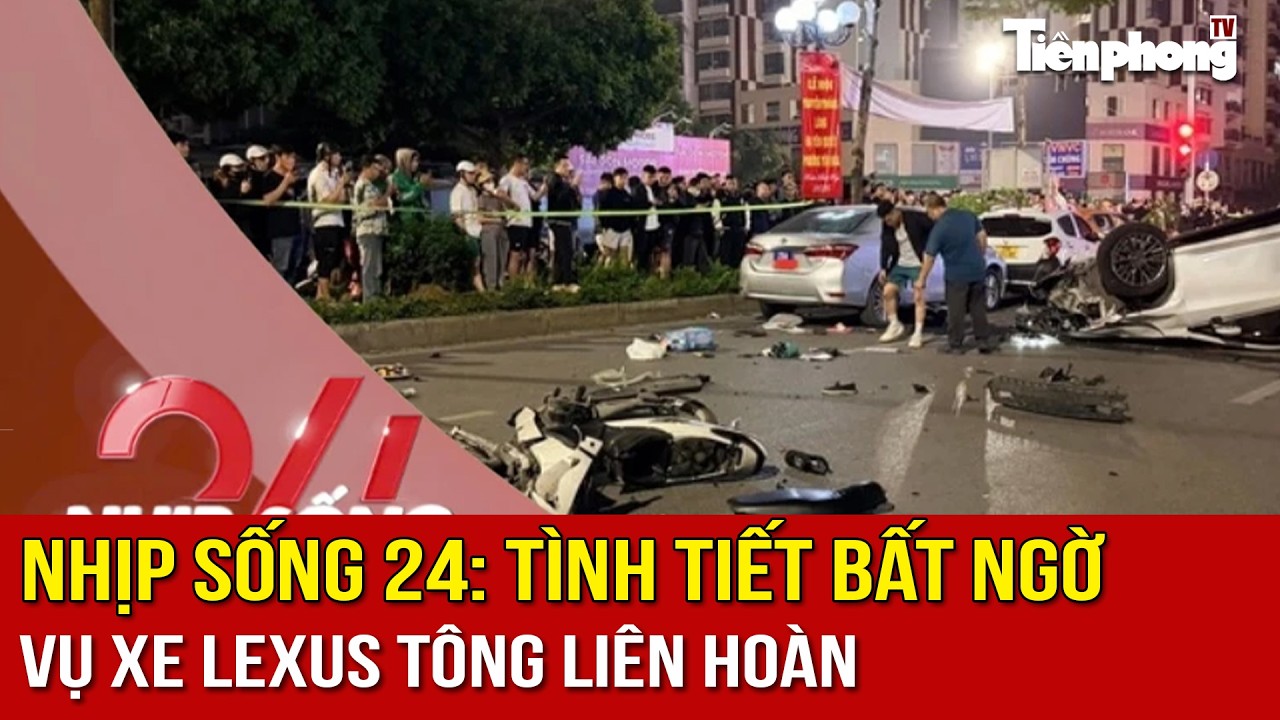 NHỊP SỐNG 24: T&igrave;nh tiết bất ngờ vụ xe Lexus t&ocirc;ng li&ecirc;n ho&agrave;n