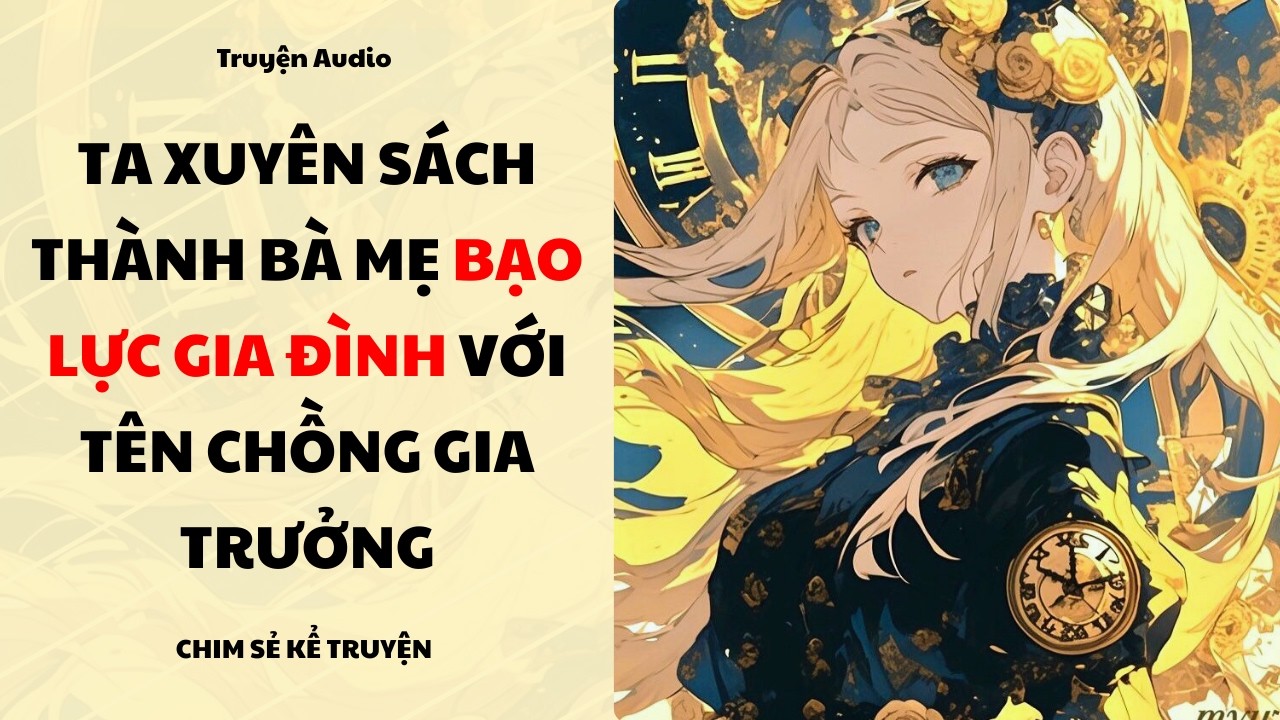 [P1] - XUYÊN THÀNH BÀ MẸ BẠO LỰC GIA ĐÌNH VỚI TÊN CHỒNG GIA TRƯỞNG