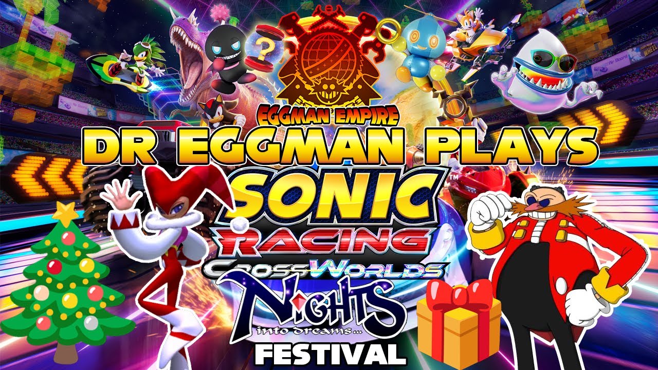 Holiday Aftermath!! NiGHTS Festival!! Dr. Eggman Plays: Sonic Racing Crossworlds