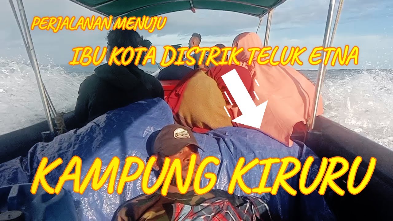 Perjalanan Menuju Ibu Kota Distrik Teluk Etna.( Kampung Kiruru )