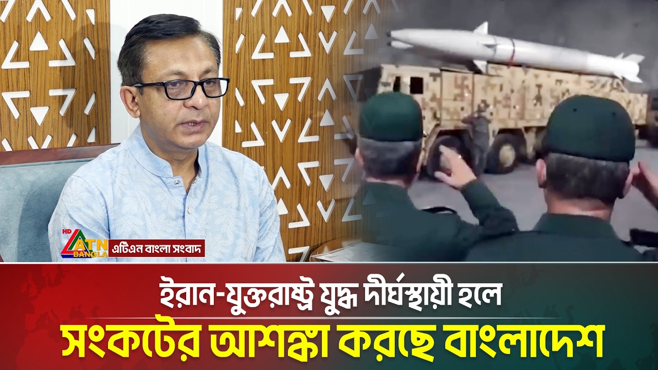ইরান-যুক্তরাষ্ট্র যু/দ্ধ দীর্ঘস্থায়ী হলে সংকটের আশঙ্কা করছে বাংলাদেশ | ATN BANGLA