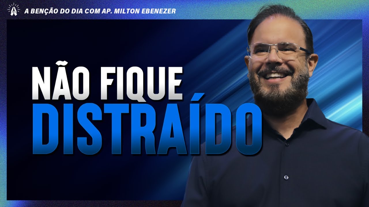 NÃO FIQUE DISTRAÍDO | A BENÇÃO DO DIA COM AP. MILTON EBENEZER | 14/JAN/26