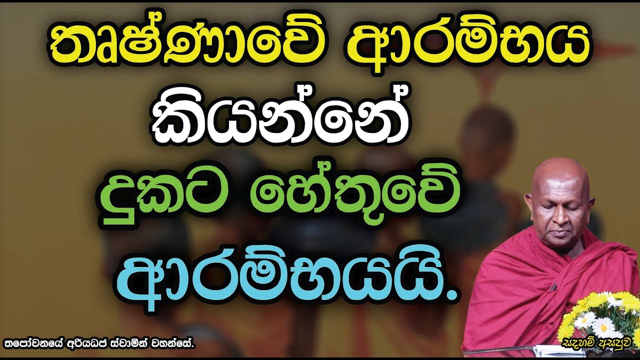 තෘෂ්ණාවේ ආරම්භය කියන්නේ දුකට හේතුවේ ආරම්භයයි.885පූජ්‍ය තපෝවනයේ අරියධජ හිමි