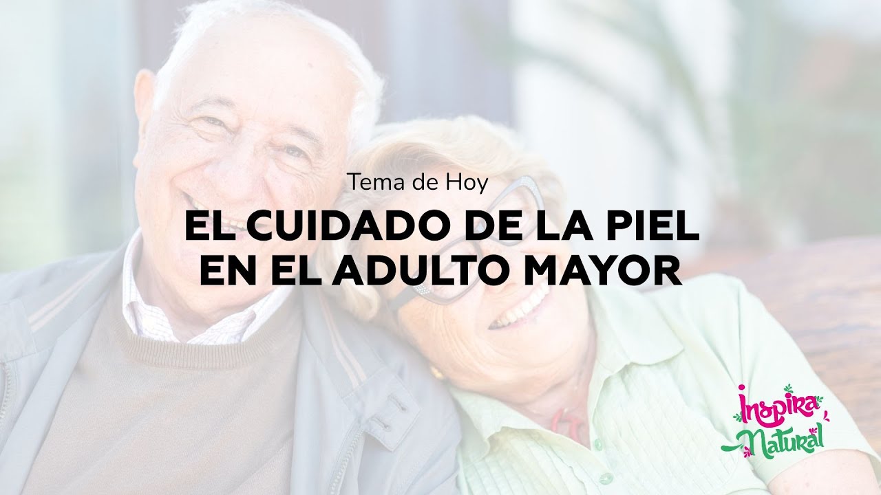 El Cuidado de la piel en el Adulto Mayor - Inspira Natural