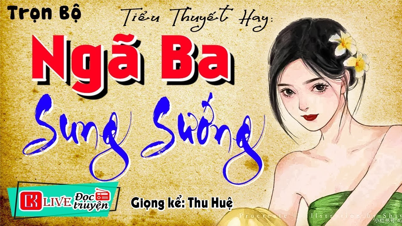 [FULL] NGÃ BA SUNG SƯỚNG _ Tiểu thuyết hay Nhất định phải nghe