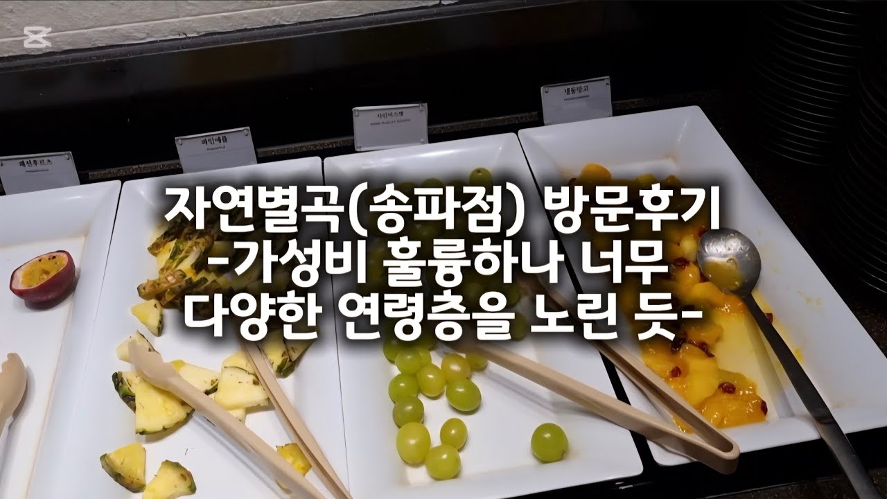 자연별곡(송파점)방문후기: 가성비 훌륭하나 너무 다양한 연령층을 목표로 한