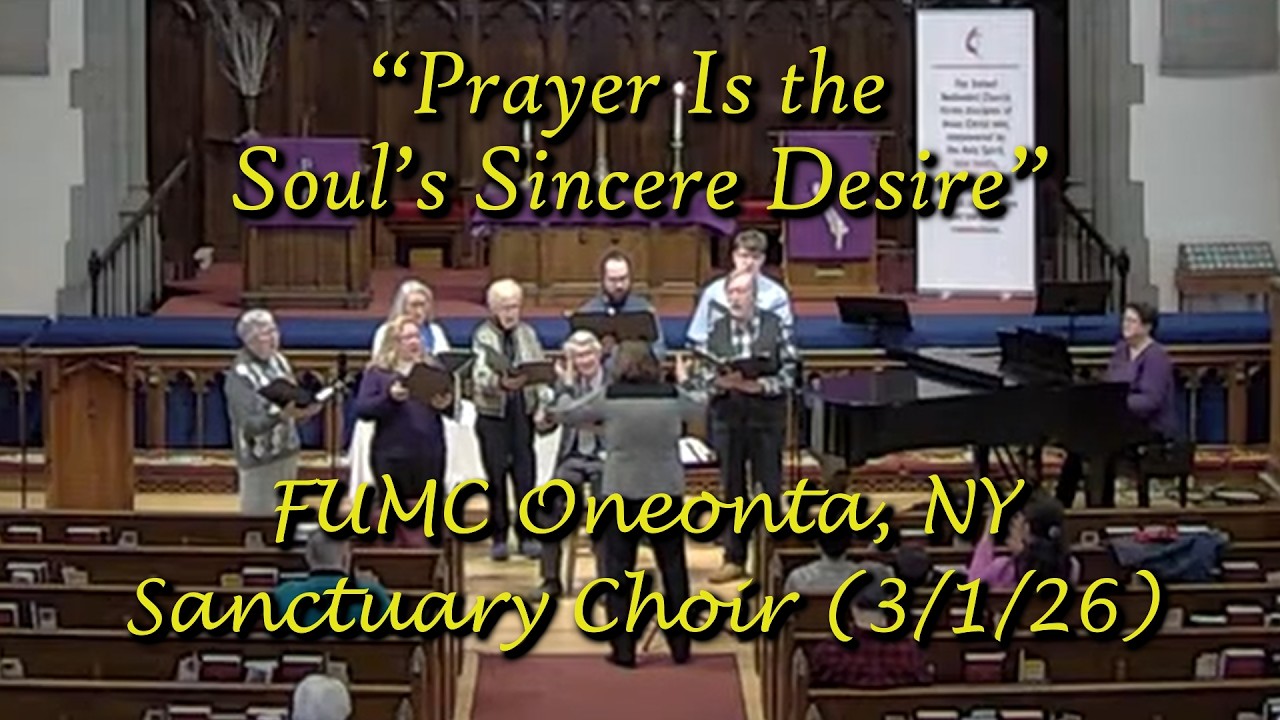 “Prayer Is the Soul’s Sincere Desire” FUMC Oneonta, N.Y. Sanctuary Choir  (3/1/2026)