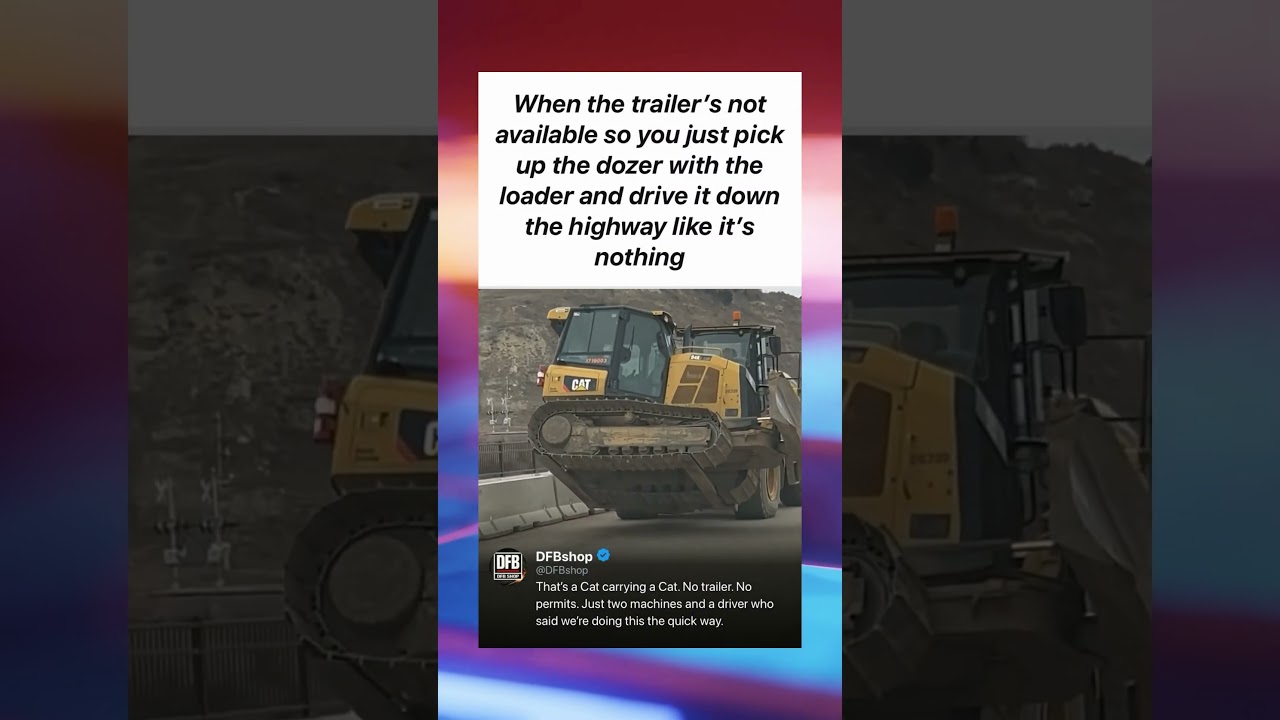 When the trailer's not available so you just pick up the dozer with the loader and drive it down
