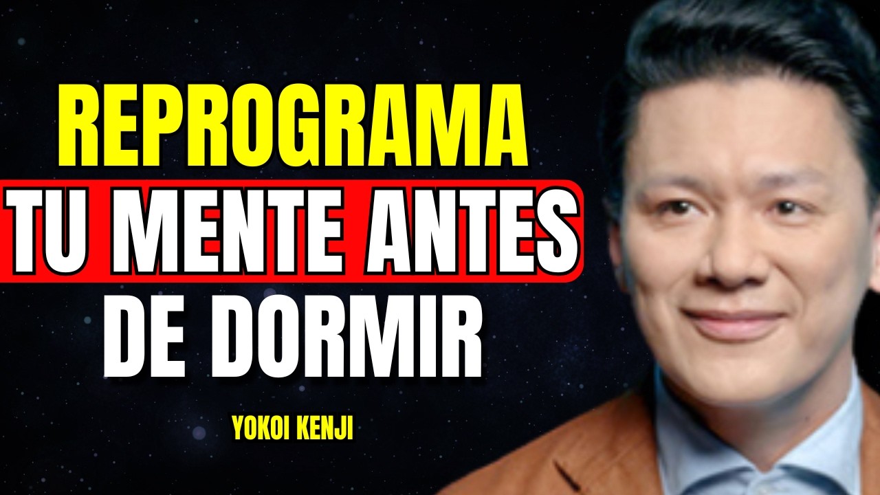 🔴ANTES DE DORMIR, REPROGRAMA TU MENTE Y TRANSFORMA TU VIDA | Yokoi Kenji