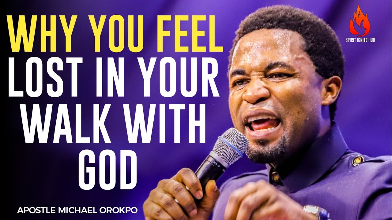 WHY YOU FEEL LOST IN YOUR WALK WITH GOD||APOSTLE MICHAEL OROKPO 