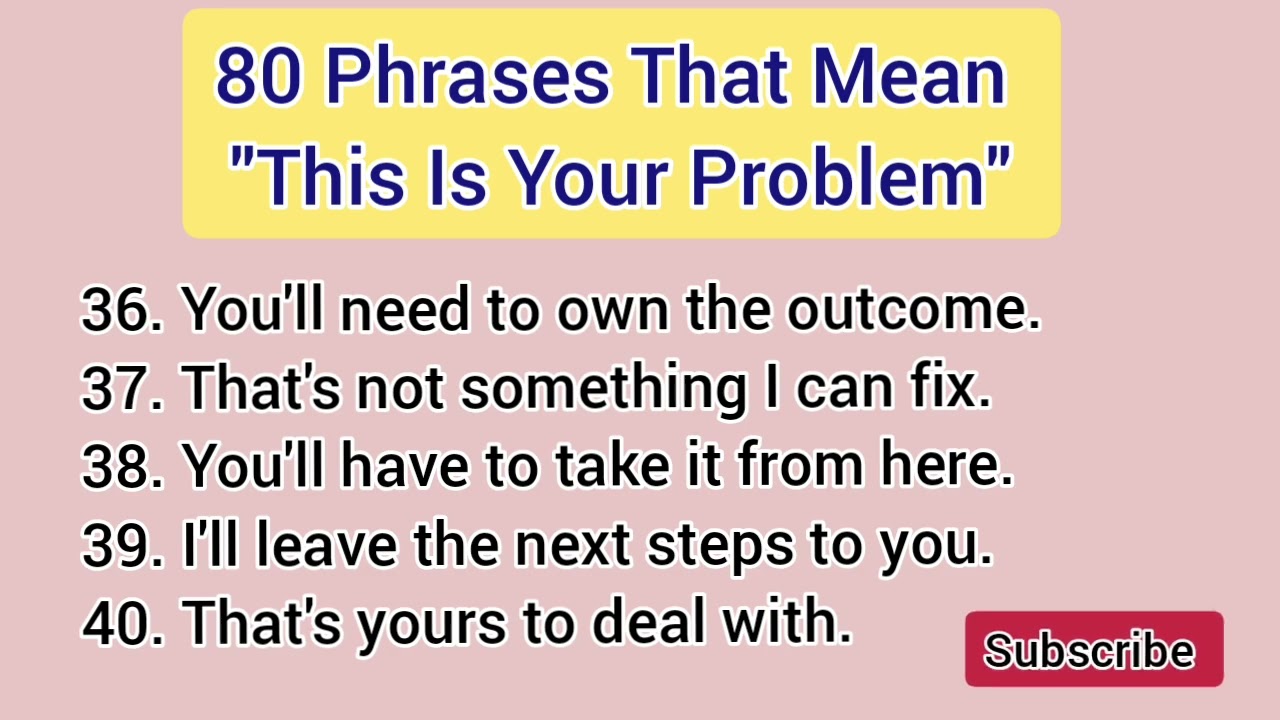 80 Phrases That Mean "This Is Your Problem" 