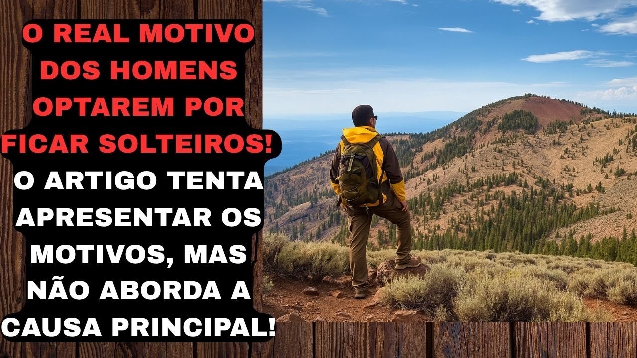 O REAL MOTIVO PELO QUAL OS HOMENS QUEREM FICAR SOLTEIROS! O ARTIGO ERRA NA PRINCIPAL CAUSA!