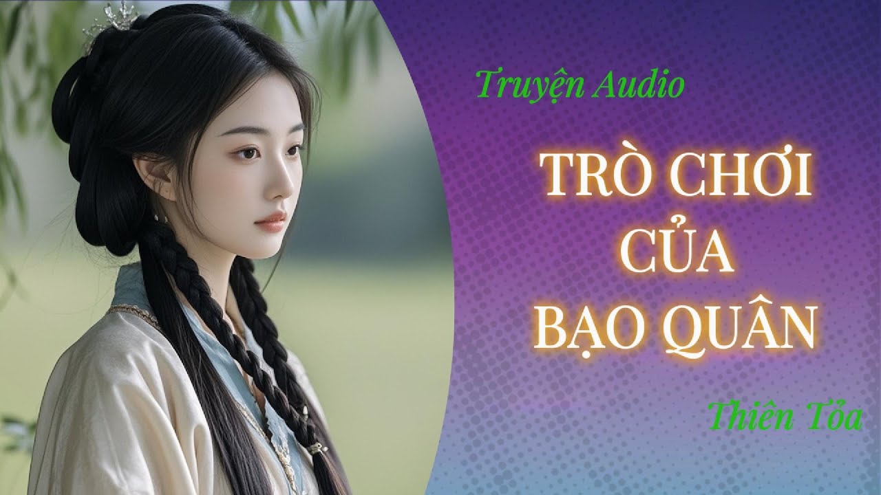 [Truyện Audio] TR&Ograve; CHƠI CỦA BẠO QU&Acirc;N || Thi&ecirc;n Tỏa