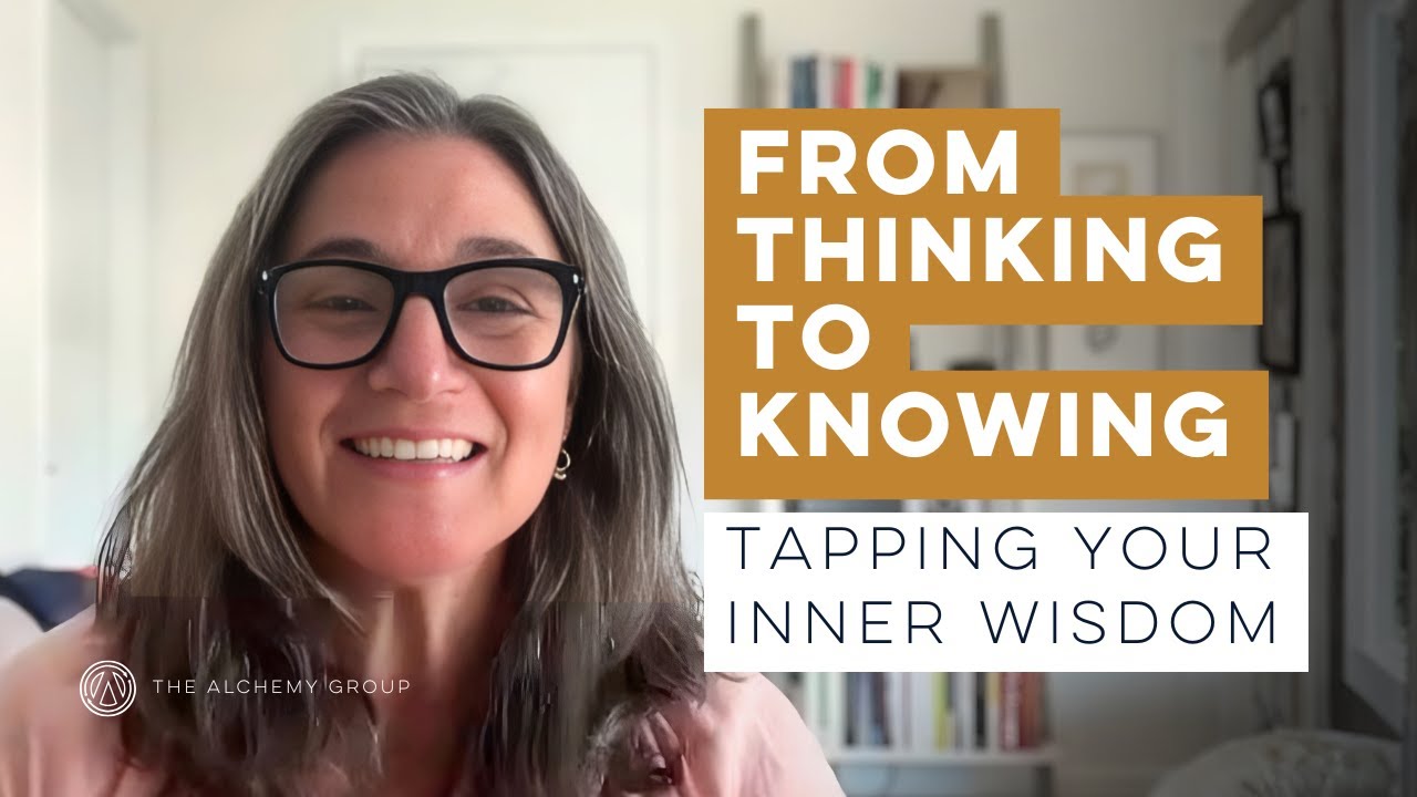 The Alchemy Group - From Thinking to Knowing: Tapping Your Inner Wisdom ft. Liz Goldman