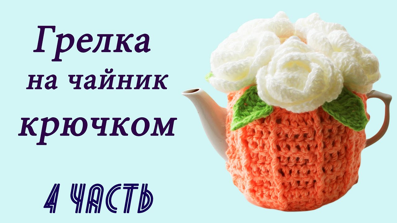 РОЗОЧКА КРЮЧКОМ . ГРЕЛКА НА ЧАЙНИК крючком (4 часть)
