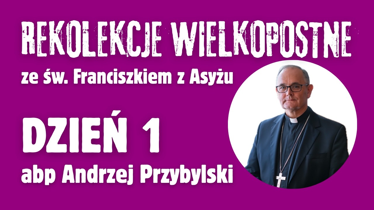#1 REKOLEKCJE WIELKOPOSTNE ze św. Franciszkiem z Asyżu - głosi abp Andrzej Przybylski - nauka 1