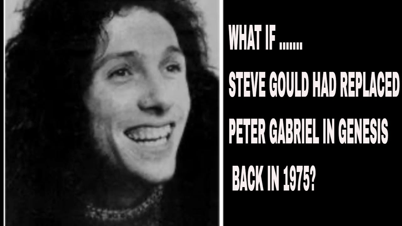 WHAT IF STEVE GOULD HAD REPLACED PETER GABRIEL IN GENESIS 1975 ?