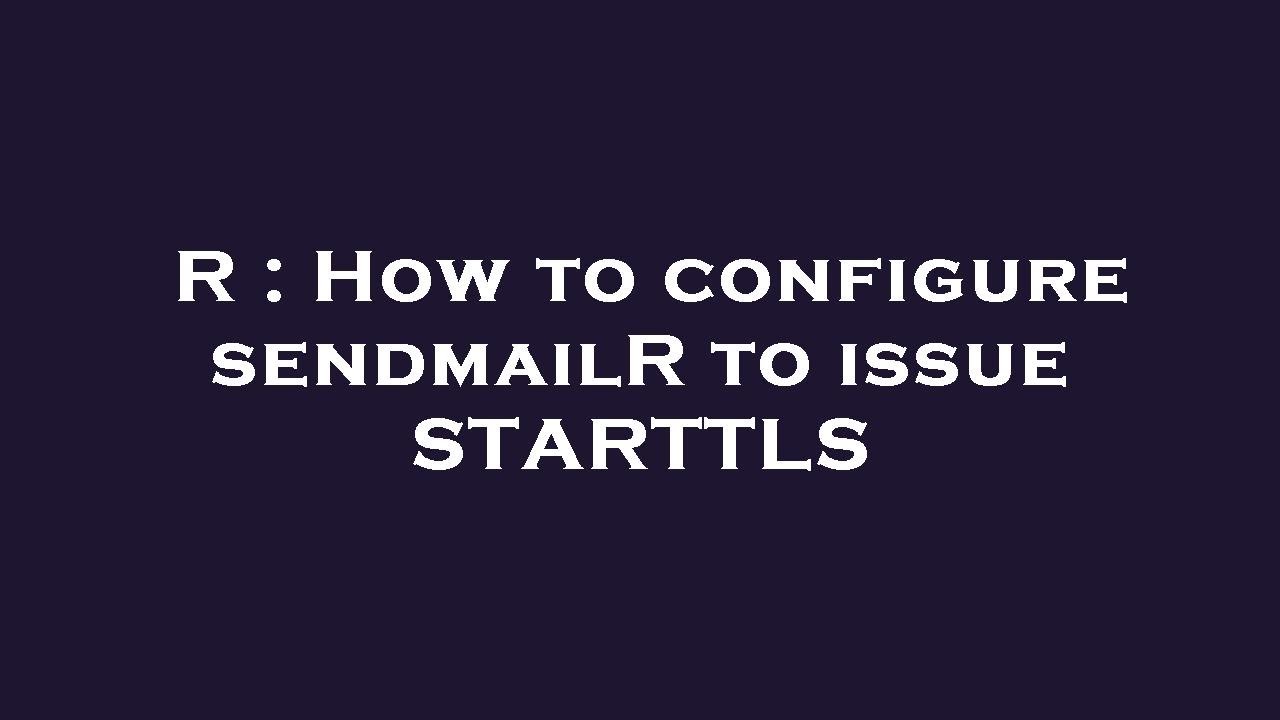 R : How to configure sendmailR to issue STARTTLS