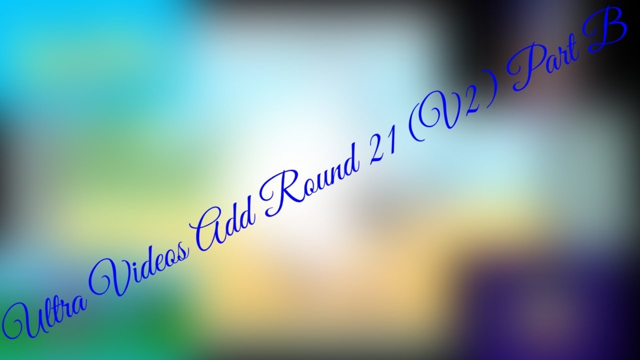 Ultra Videos Add Round 21 (V2) Part B