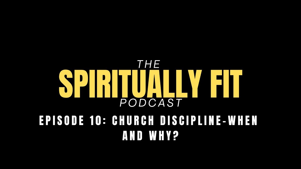 Episode 10: Church Discipline - When and Why?