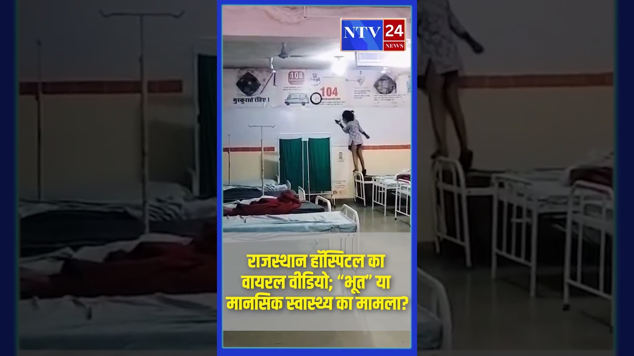 राजस्थान : राजस्थान हॉस्पिटल का वायरल वीडियो; &ldquo;भूत&rdquo; या मानसिक स्वास्थ्य का मामला? || NTV24 NEWS ||