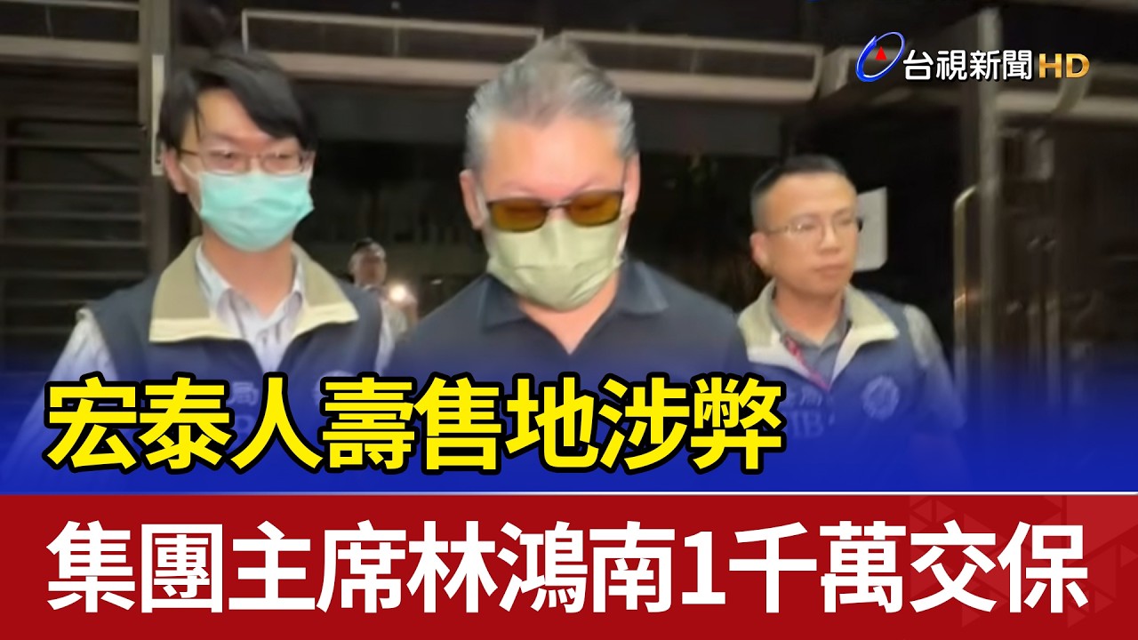 宏泰人壽售地涉弊 集團主席林鴻南1千萬交保