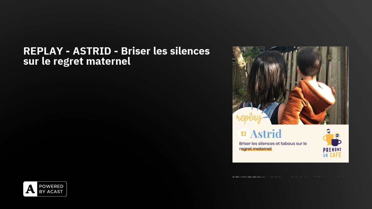REPLAY - ASTRID - Briser les silences sur le regret maternel