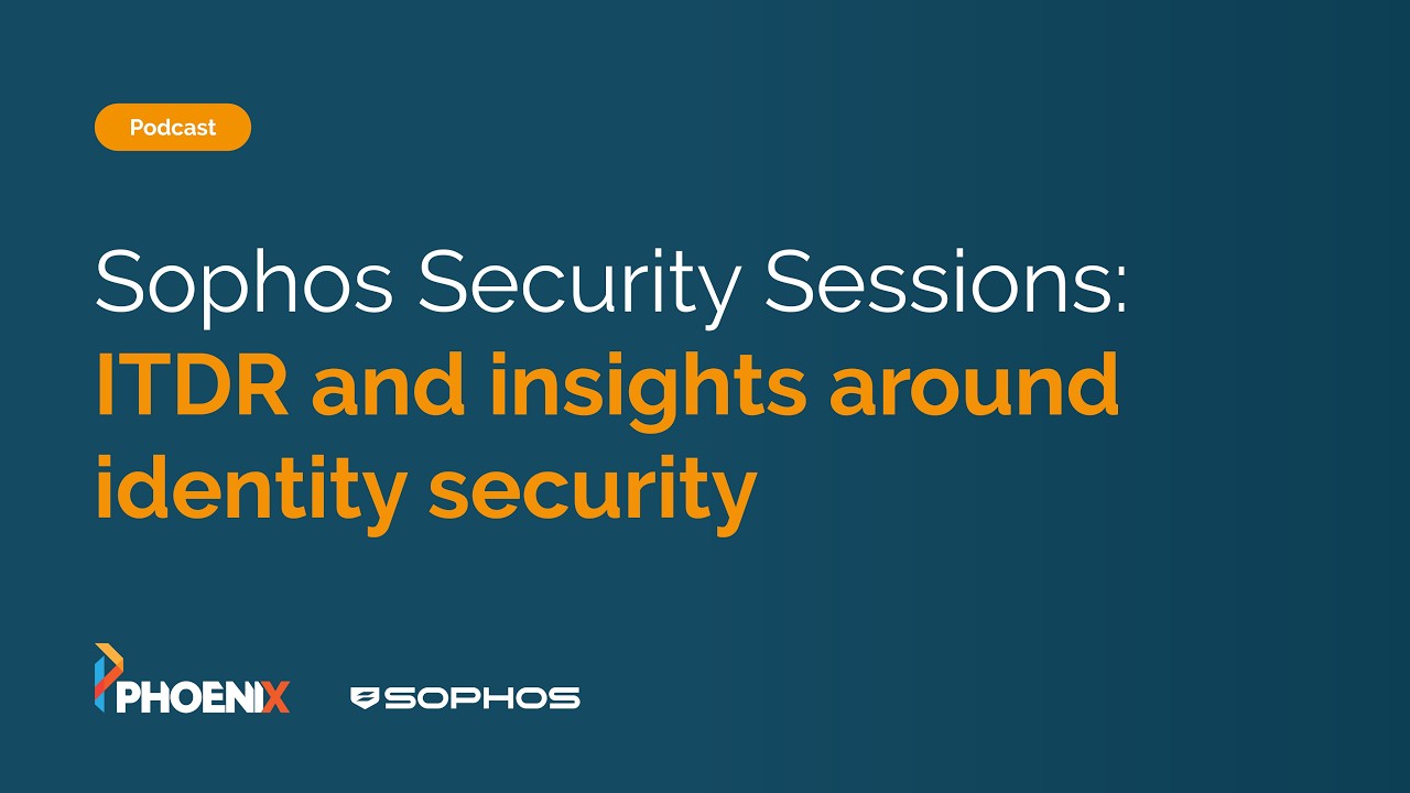 Sophos security sessions: ITDR and insights around identity security