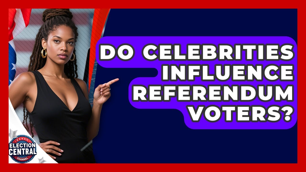 Do Celebrities Influence Referendum Voters? - Election Central Channel