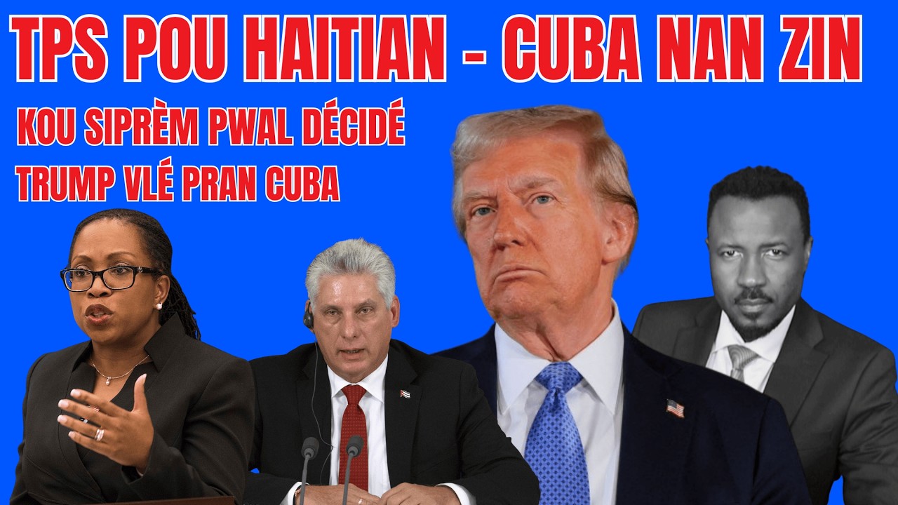 JOU A PRÈSKÉ RIVÉ - TPS POU HAITIAN DÉVAN JIJ SIPRÈM ÉTAZINI- TRUMP VLÉ PRAN CUBA  NÈT - ABNER GELIN