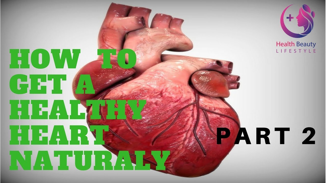 Get a Healthy Heart  Naturally Part 2 - Prevent Heart Disease