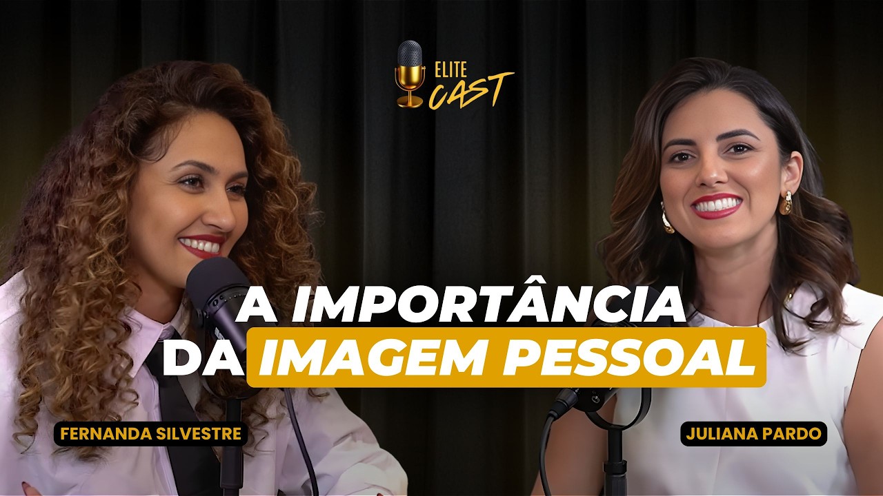 A Importância da Imagem Pessoal | FERNANDA SILVESTRE | Elite Business Cast #4