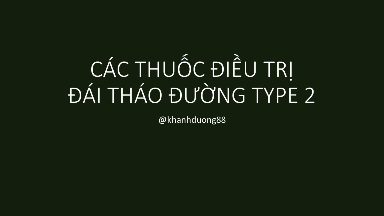 Video 5 - Các thuốc điều trị đái tháo đường type 2