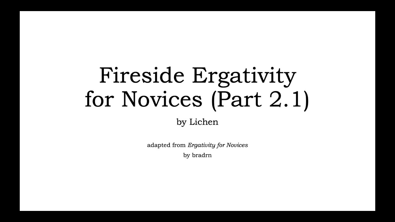 Fireside Ergativity for Novices, Part 2.1: Split Ergativity