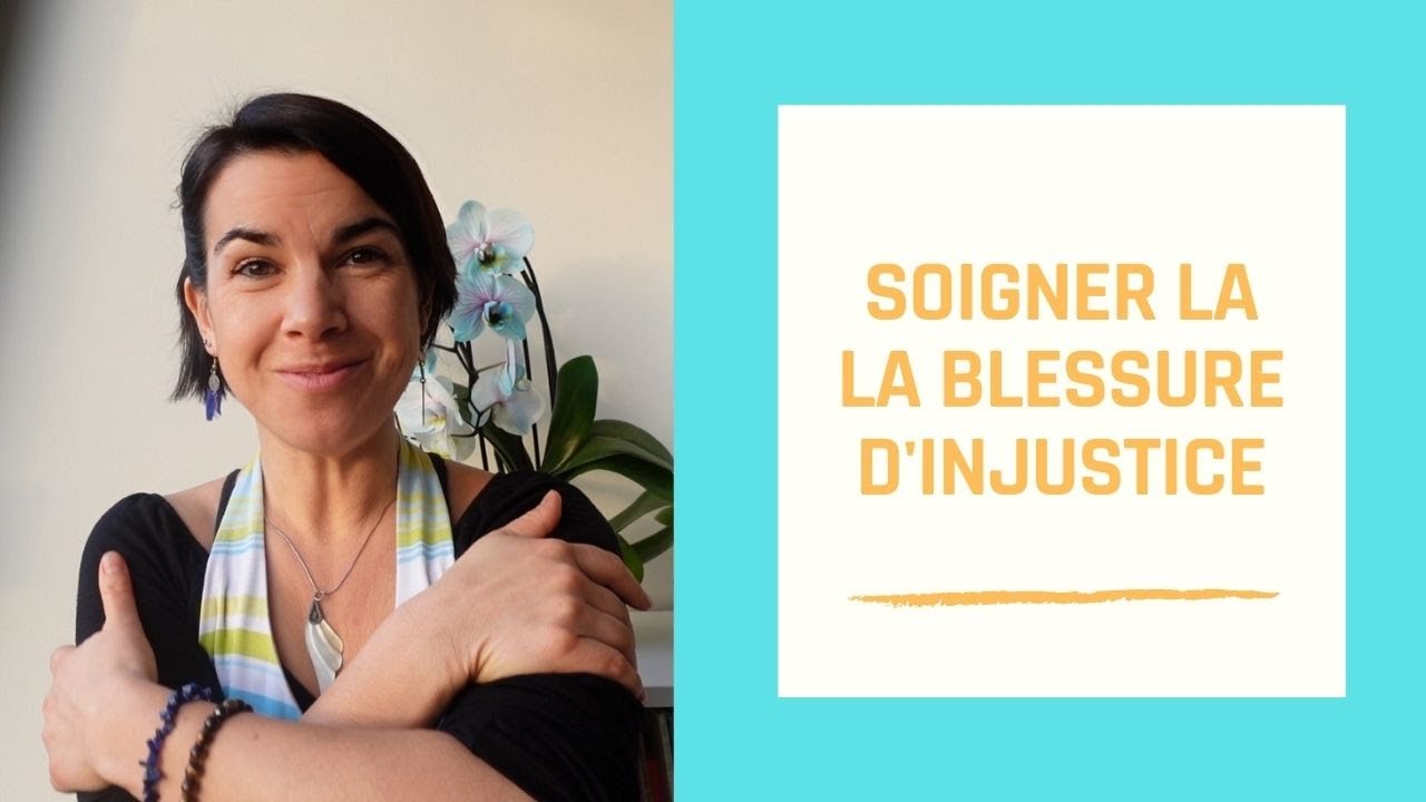 SOIGNER LA BLESSURE D'INJUSTICE - 5 blessures emotionnelles