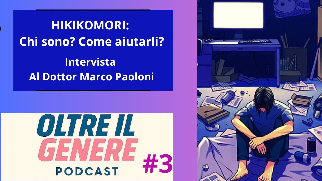 Oltre Il Genere #3 - HIKIKOMORI: Chi Sono? Come Aiutarli? - Intervista Al Dott. Marco Paoloni
