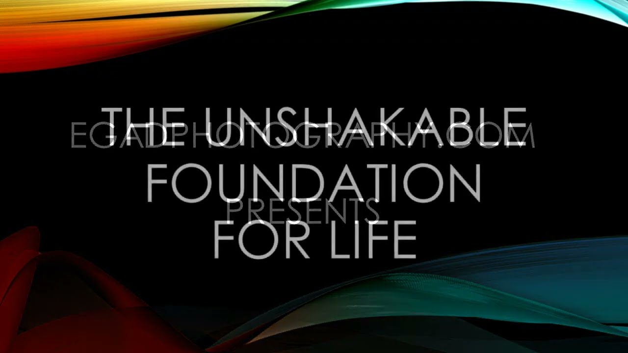The Unshakable Foundation For Life