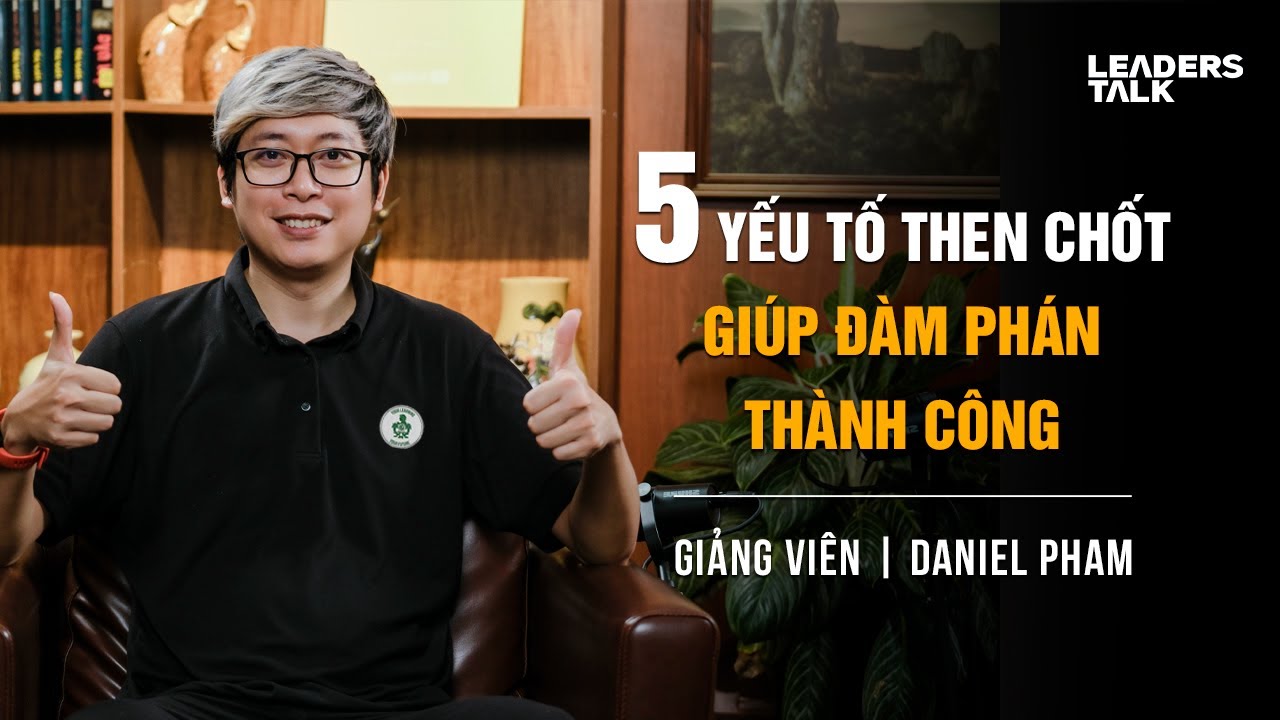 [FULL] Bí Quyết Đàm Phán Trong Bán Hàng B2B - Kỹ Năng CEO Cần Có | Daniel Pham | LEADERS TALK