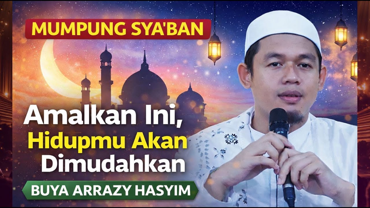 MUMPUNG  SYABAN - Amalkan Ini, Hidupmu Akan Dimudahkan BUYA ARRAZY HASYIM