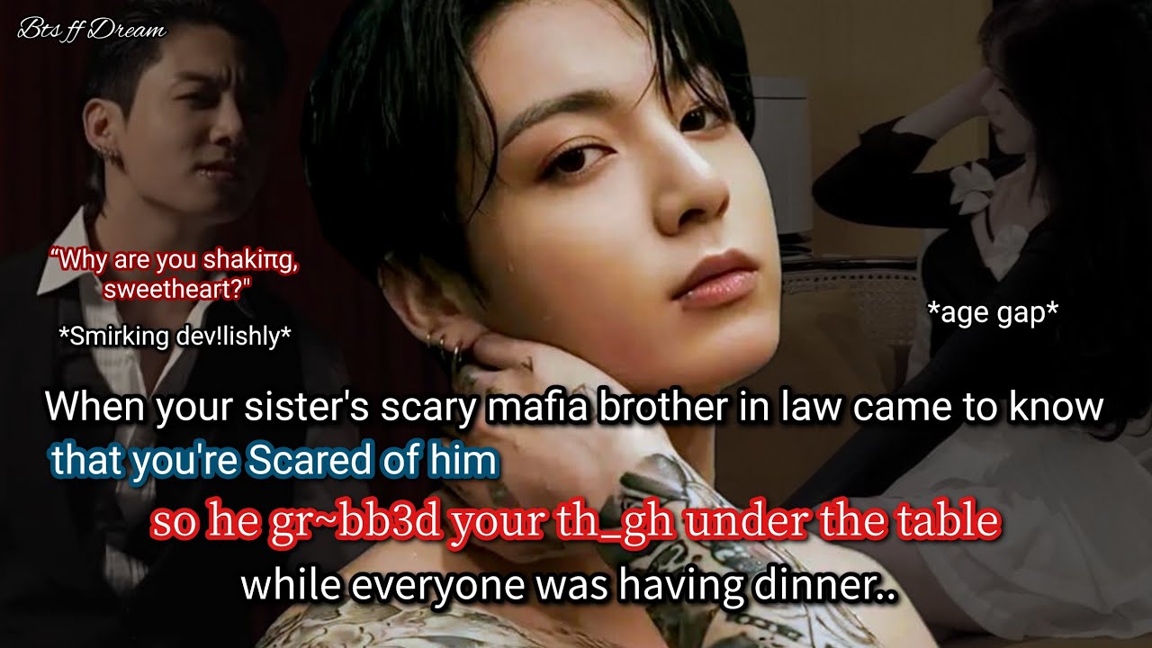 Jungkook ff When your sister's scary mafia brother in law came to know that you're scared of him..